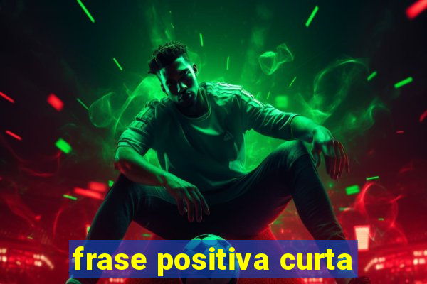 frase positiva curta